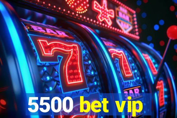 5500 bet vip